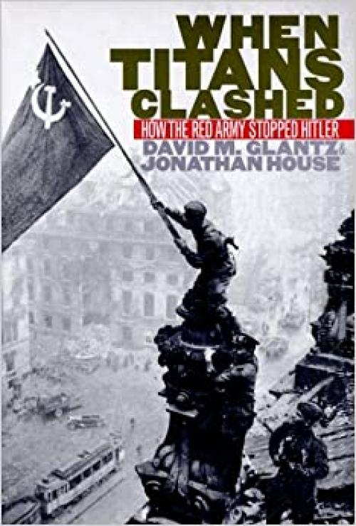  When Titans Clashed: How the Red Army Stopped Hitler (Modern War Studies) 