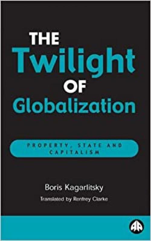  The Twilight of Globalisation: Property, State and Capitalism (Recasting Marxism) 