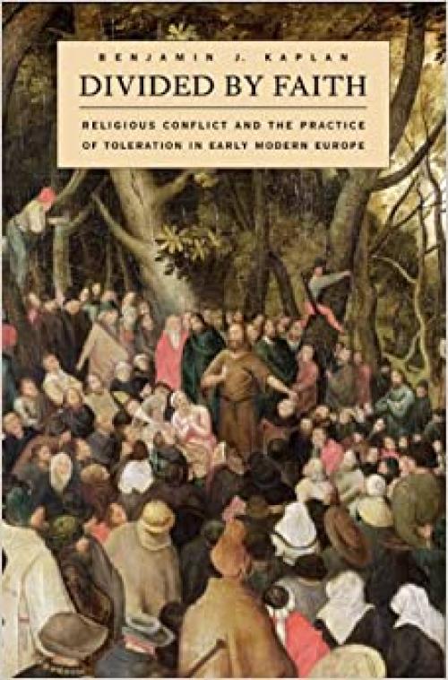  Divided by Faith: Religious Conflict and the Practice of Toleration in Early Modern Europe 