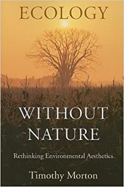  Ecology without Nature: Rethinking Environmental Aesthetics 