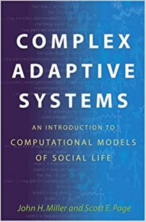  Complex Adaptive Systems: An Introduction to Computational Models of Social Life (Princeton Studies in Complexity) 