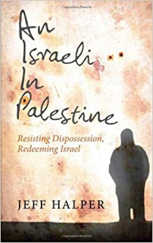  An Israeli in Palestine: Resisting Dispossession, Redeeming Israel 