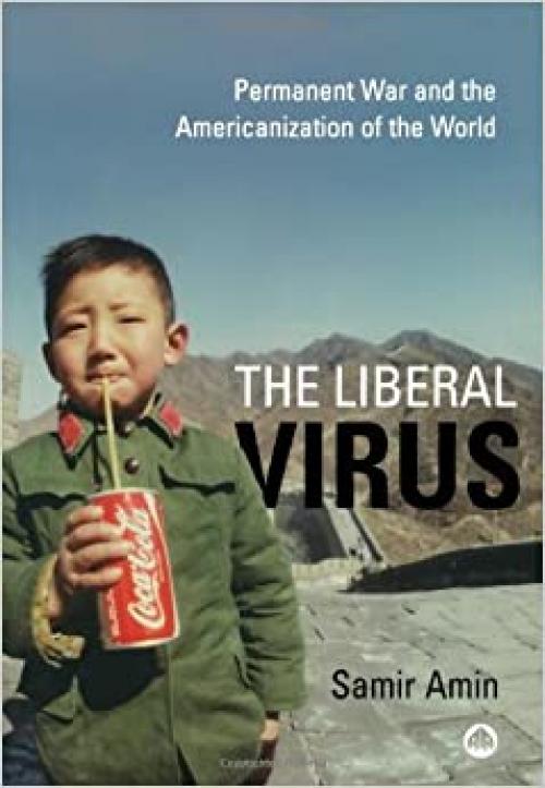  The Liberal Virus: Permanent War and the Americanization of the World 