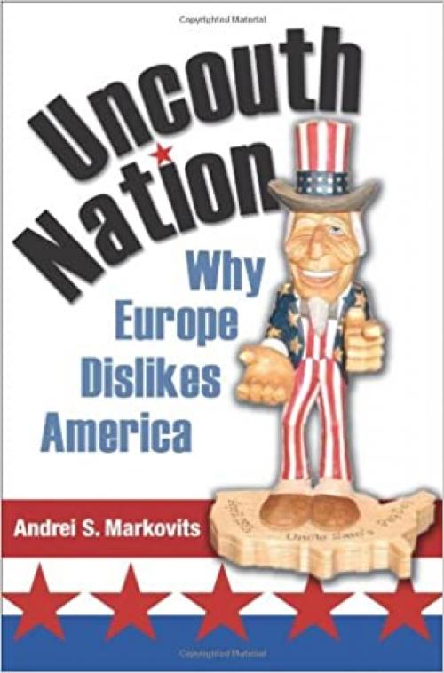  Uncouth Nation: Why Europe Dislikes America (The Public Square, 5) 