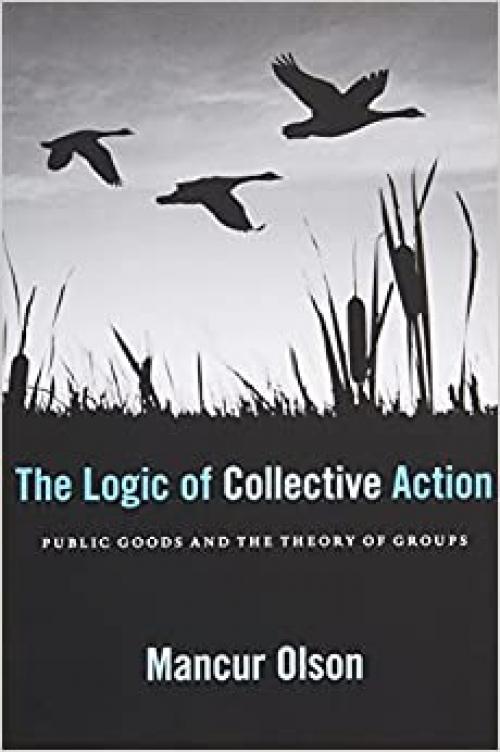  The Logic of Collective Action: Public Goods and the Theory of Groups, With a New Preface and Appendix (Harvard Economic Studies) 