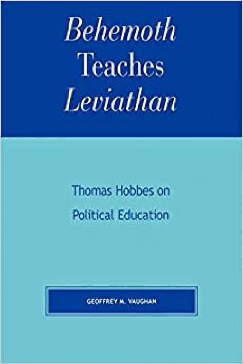  Behemoth Teaches Leviathan: Thomas Hobbes on Political Education (Applications of Political Theory) 