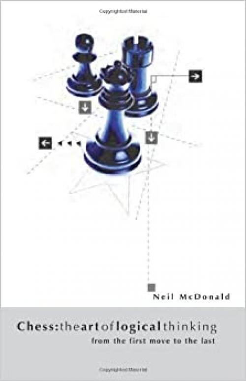  Chess: The Art of Logical Thinking: From the First Move to the Last 