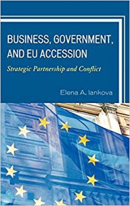  Business, Government, and EU Accession: Strategic Partnership and Conflict (The New International Relations of Europe) 