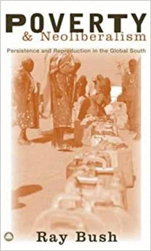  Poverty and Neoliberalism: Persistence and Reproduction in the Global South (Third World in Global Politics) 