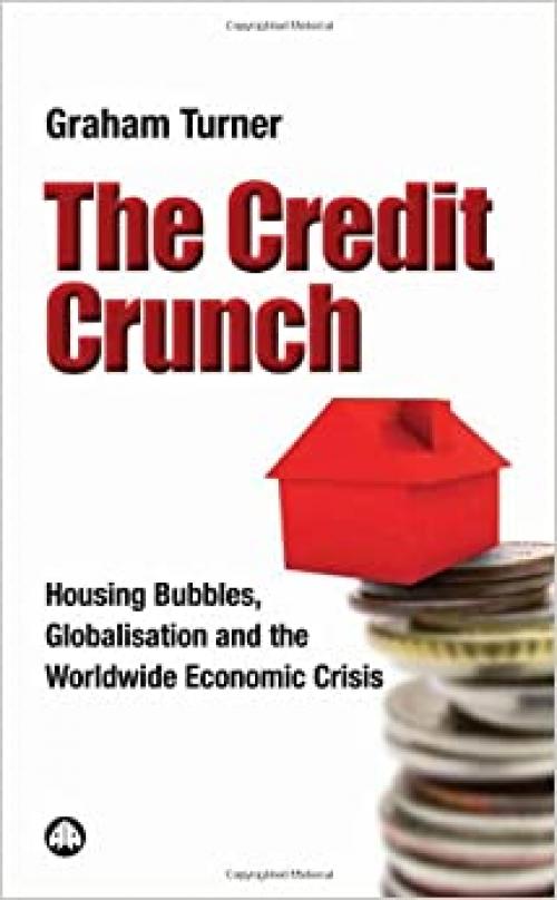  The Credit Crunch: Housing Bubbles, Globalisation and the Worldwide Economic Crisis 