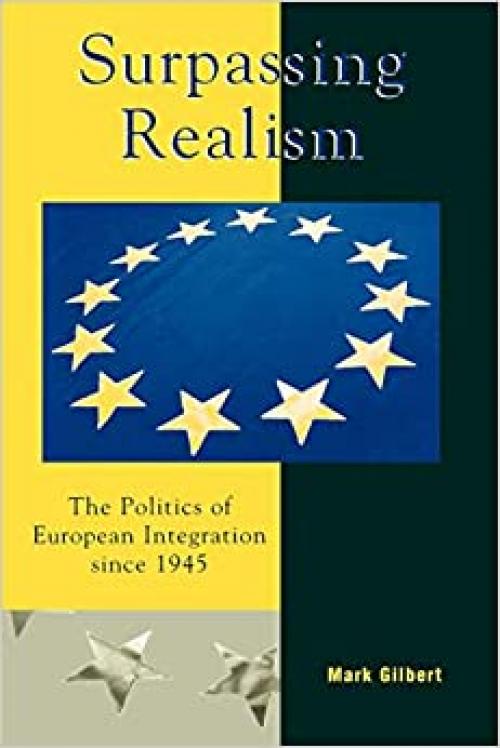  Surpassing Realism: The Politics of European Integration since 1945 (Governance in Europe Series) 