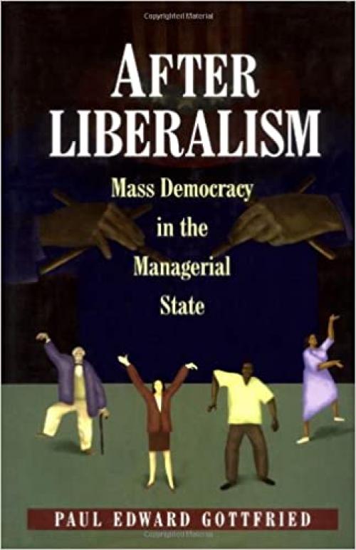  After Liberalism: Mass Democracy in the Managerial State. 