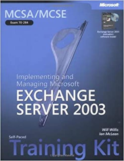  MCSA/MCSE Self-Paced Training Kit (Exam 70-284): Implementing and Managing Microsoft® Exchange Server 2003 (Microsoft Press Training Kit) 