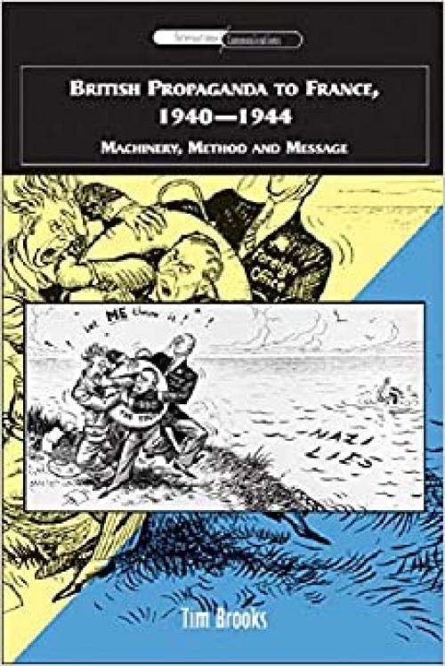  British Propaganda to France, 1940-1944: Machinery, Method and Message (International Communications) 