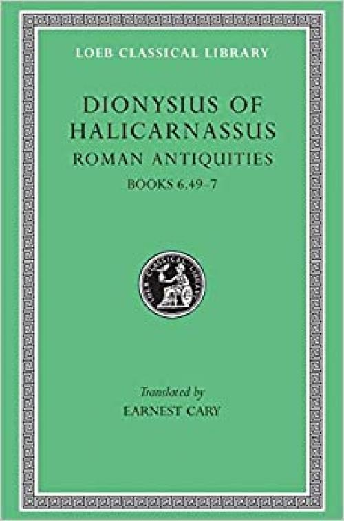  Dionysius of Halicarnassus: Roman Antiquities: Volume IV. Books 6.49-7 (Loeb Classical Library No. 364) 