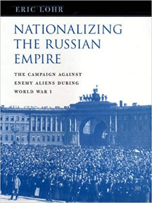  Nationalizing the Russian Empire: The Campaign against Enemy Aliens during World War I (Russian Research Center Studies) 