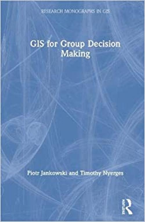  GIS for Group Decision Making (Research Monographs in GIS) 