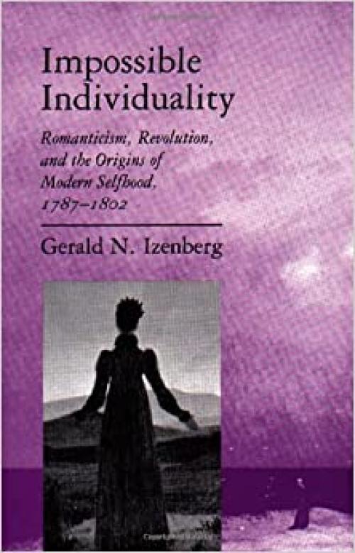  Impossible Individuality: Romanticism, Revolution, and the Origins of Modern Selfhood, 1787-1802 