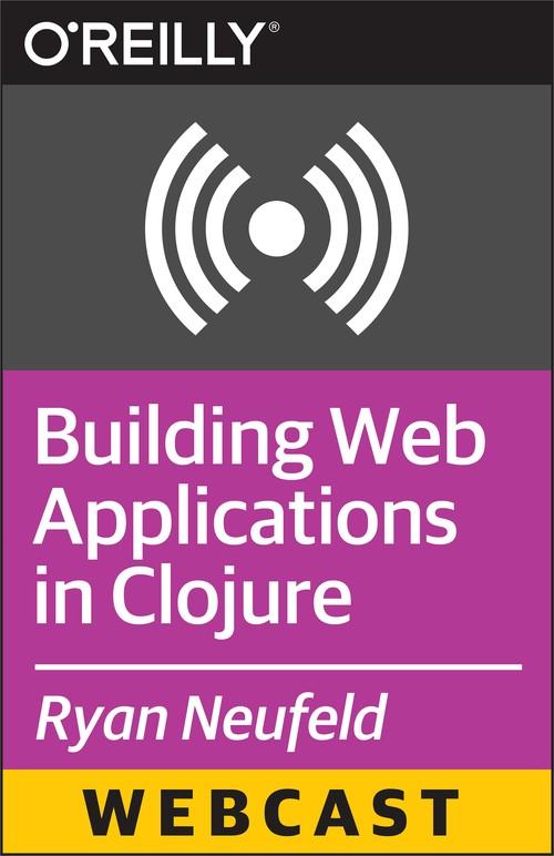 Oreilly - Building Web Applications in Clojure - 9781491917206