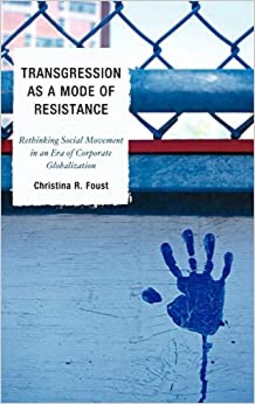  Transgression as a Mode of Resistance: Rethinking Social Movement in an Era of Corporate Globalization 