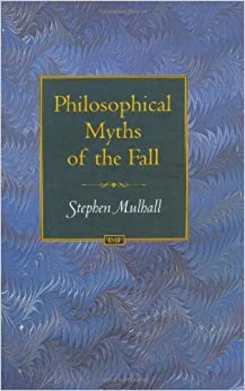 Philosophical Myths of the Fall (Princeton Monographs in Philosophy, 23) 