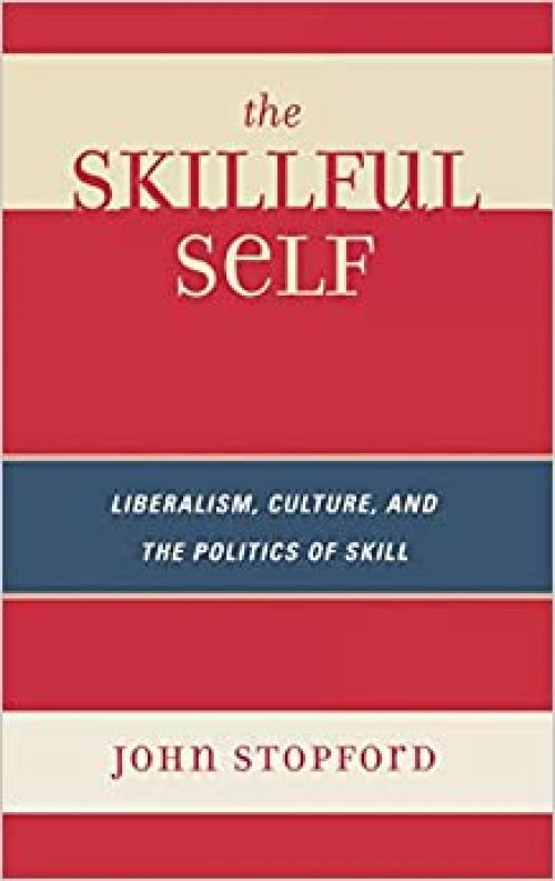  The Skillful Self: Liberalism, Culture, and the Politics of Skill 