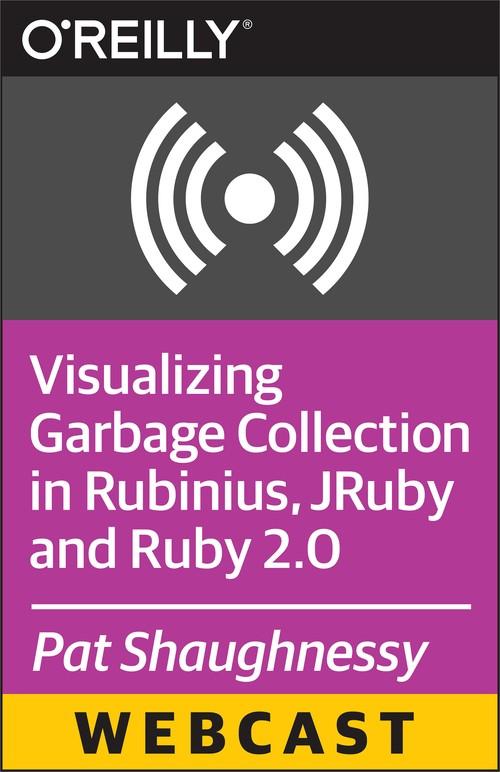 Oreilly - Visualizing Garbage Collection in Rubinius, JRuby and Ruby 2.0 - 9781491921692