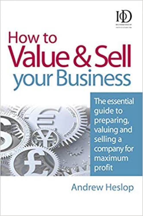  How to Value and Sell Your Business: The Essential Guide to Preparing, Valuing and Selling a Company for Maximum Profit 