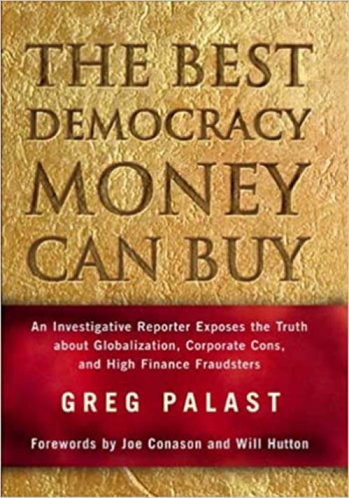  The Best Democracy Money Can Buy: An Investigative Reporter Exposes the Truth About Globalization, Corporate Cons, and High Finance Fraudsters 