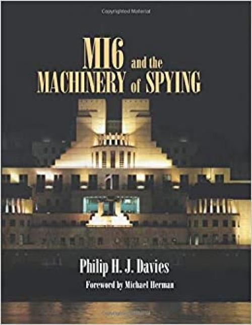  MI6 and the Machinery of Spying: Structure and Process in Britain's Secret Intelligence (Studies in Intelligence) 