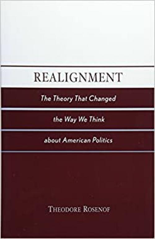  Realignment: The Theory that Changed the Way We Think about American Politics 