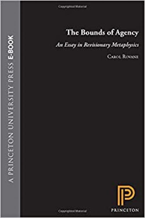  The Bounds of Agency: An Essay in Revisionary Metaphysics (Princeton Legacy Library (5567)) 