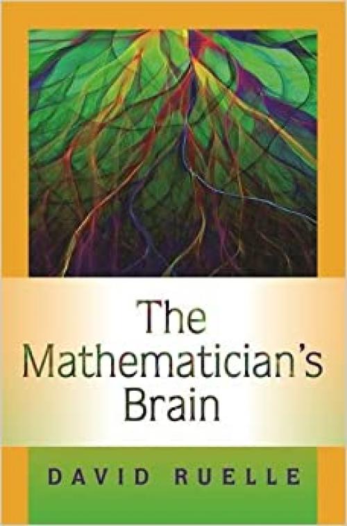  The Mathematician's Brain: A Personal Tour Through the Essentials of Mathematics and Some of the Great Minds Behind Them 