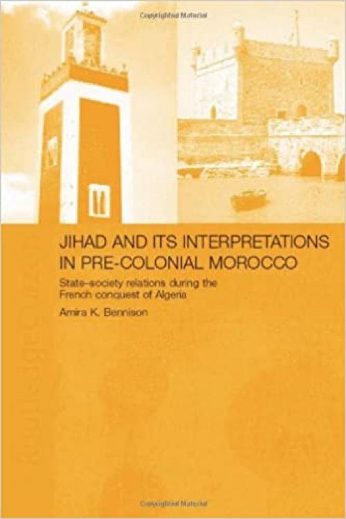  Jihad and its Interpretation in Pre-Colonial Morocco: State-Society Relations during the French Conquest of Algeria 