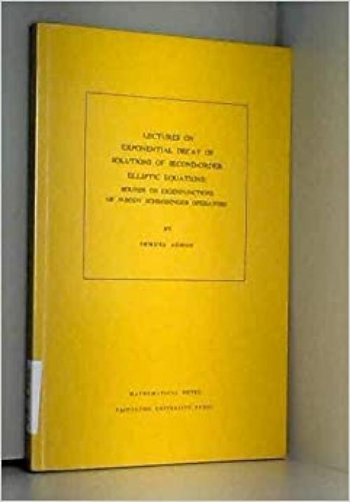  Lectures on Exponential Decay of Solutions of Second-Order Elliptic Equations: Bounds on Eigenfunctions of N-Body Schrodinger Operations. (MN-29) (Mathematical Notes, 29) 