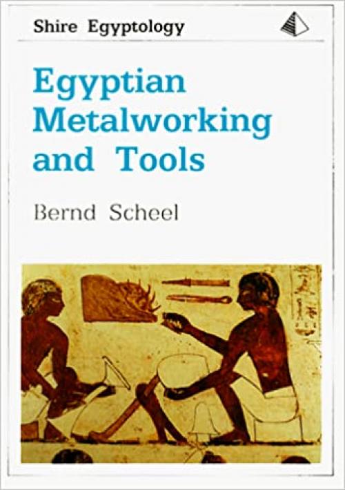  Egyptian Metalworking and Tools (Shire Egyptology) 