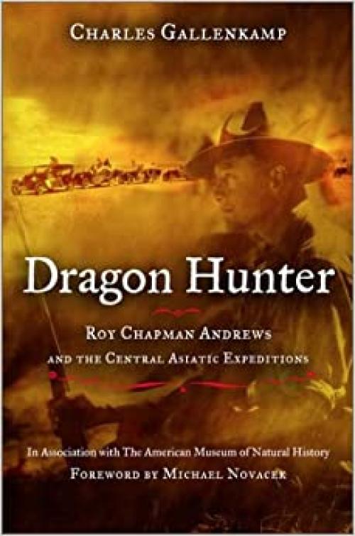  Dragon Hunter: Roy Chapman Andrews and the Central Asiatic Expeditions 