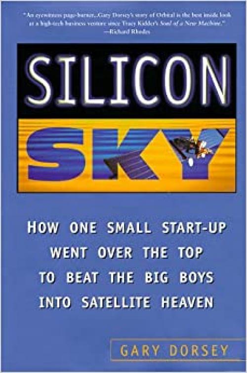  Silicon Sky: How One Small Start-Up Went Over the Top to Beat the Big Boys Into Satellite Heaven 