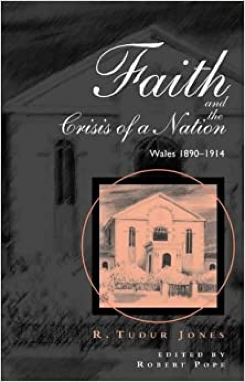  Faith and the Crisis of a Nation: Wales 1890-1914 (University of Wales - Bangor History of Religion) 