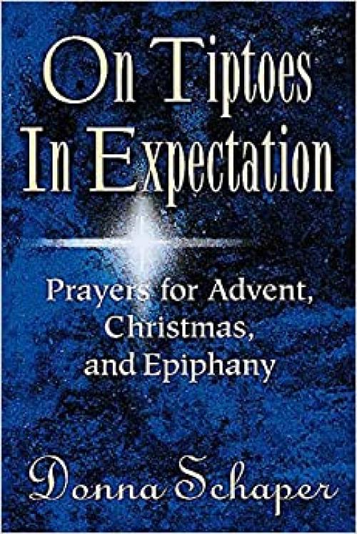  On Tiptoes In Expectation: Prayers for Advent, Christmas, and Epiphany 