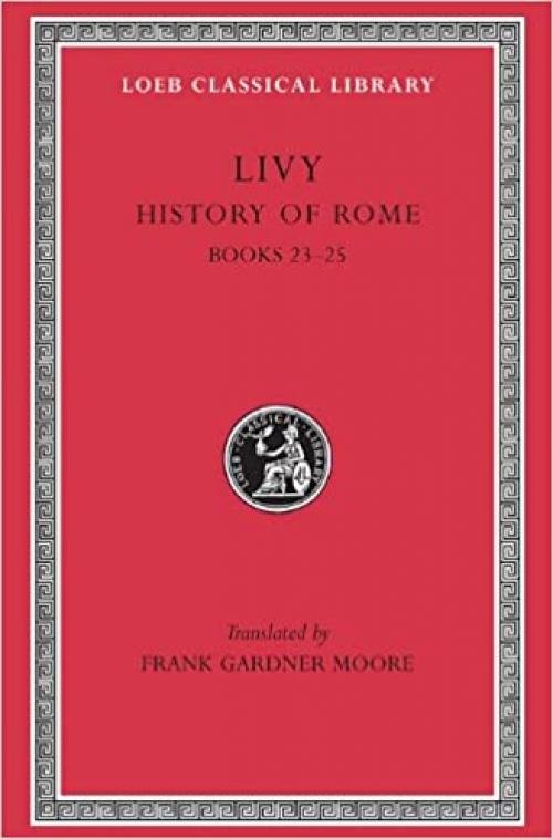  Livy: History of Rome, Volume VI, Books 23-25 (Loeb Classical Library No. 355) 