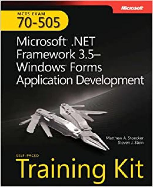  MCTS Self-Paced Training Kit (Exam 70-505): Microsoft® .NET Framework 3.5 Windows® Forms Application Development (Microsoft Press Training Kit) 