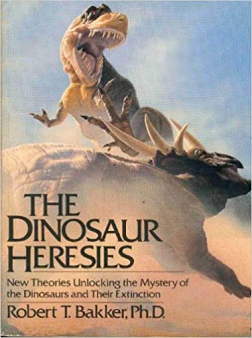  The Dinosaur Heresies: New Theories Unlocking the Mystery of the Dinosaurs and Their Extinction 