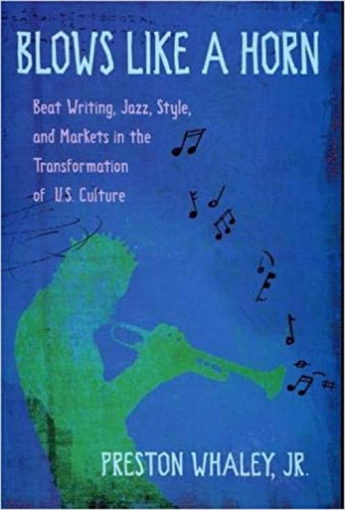  Blows Like a Horn: Beat Writing, Jazz, Style, and Markets in the Transformation of U.S. Culture 