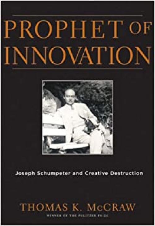  Prophet of Innovation: Joseph Schumpeter and Creative Destruction 