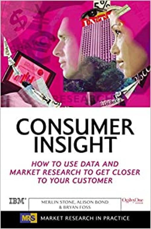  Consumer Insight: How to Use Data and Market Research to Get Closer to Your Customer (Market Research in Practice) 