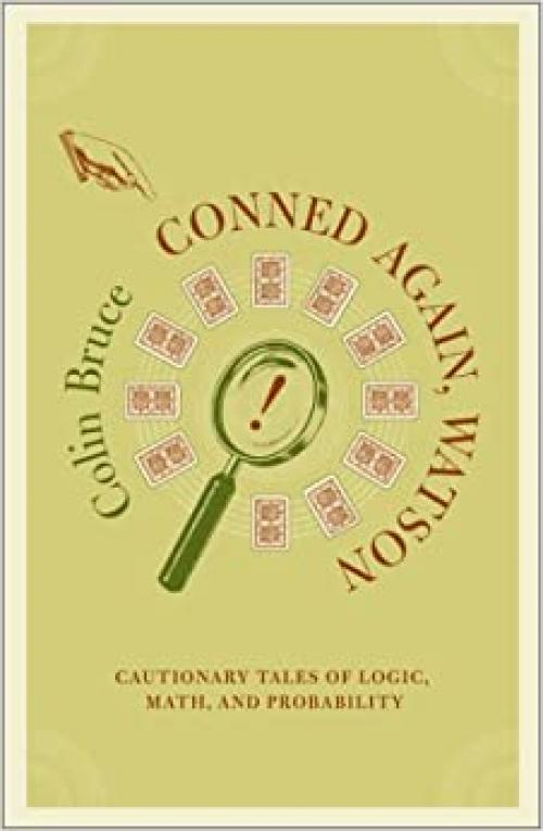  Conned Again, Watson!: Cautionary Tales Of Logic, Math, And Probability 