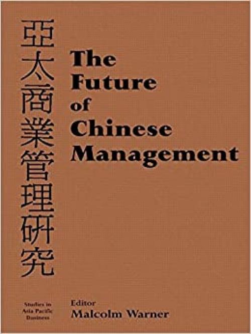  The Future of Chinese Management: Studies in Asia Pacific Business 