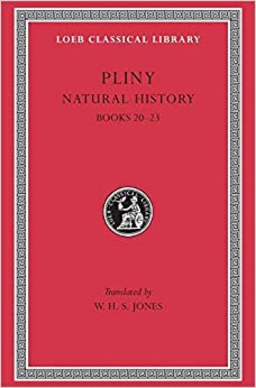  Pliny: Natural History, Volume VI, Books 20-23. (Loeb Classical Library No. 392) 