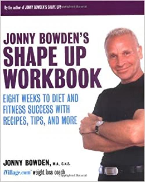  Jonny Bowden's Shape Up Workbook: Eight Weeks to Diet and Fitness Success with Recipes, Tips, and More 